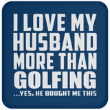 I Love My Husband More Than Golfing - Drink Coaster