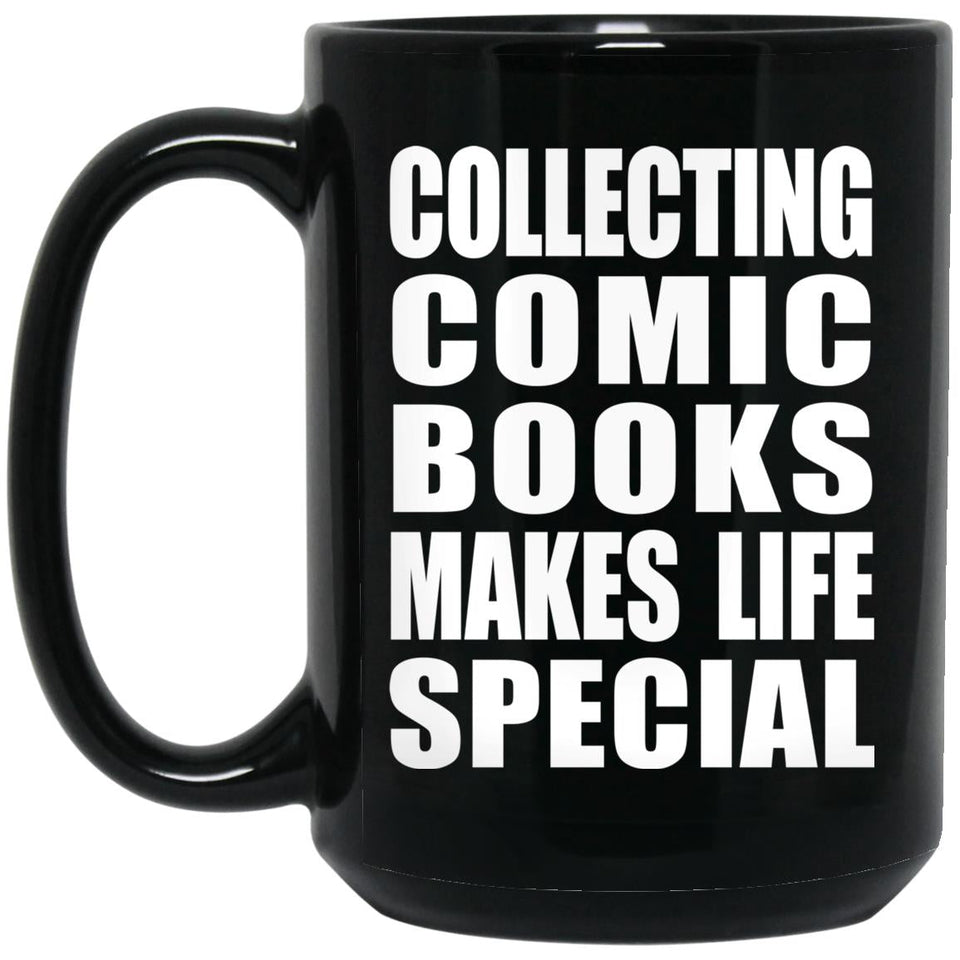 Collecting Comic Books Makes Life Special - 15oz Coffee Mug Black