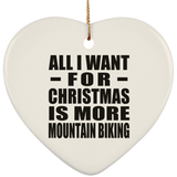 All I Want For Christmas Is More Mountain Biking - Heart Ornament