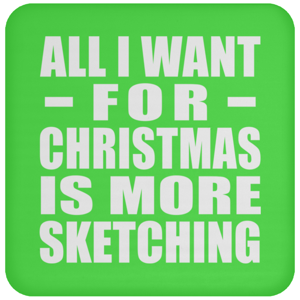 All I Want For Christmas Is More Sketching - Coaster
