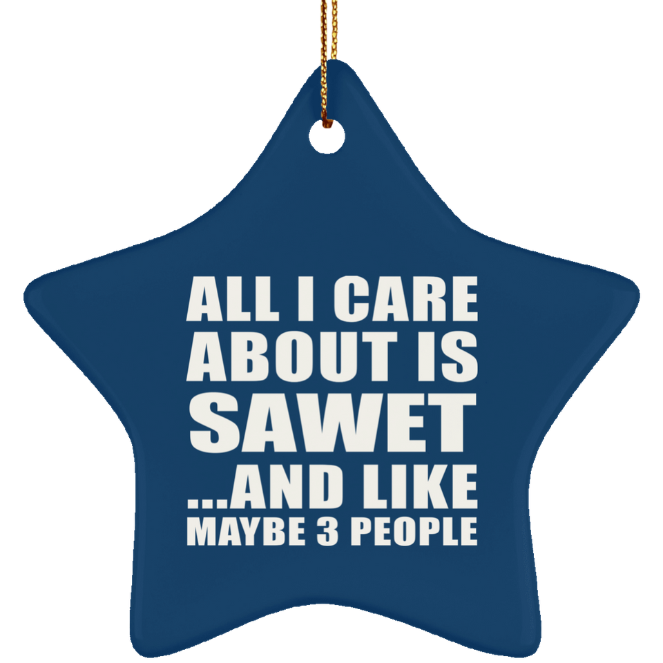 All I Care About Is Sawet - Star Ornament