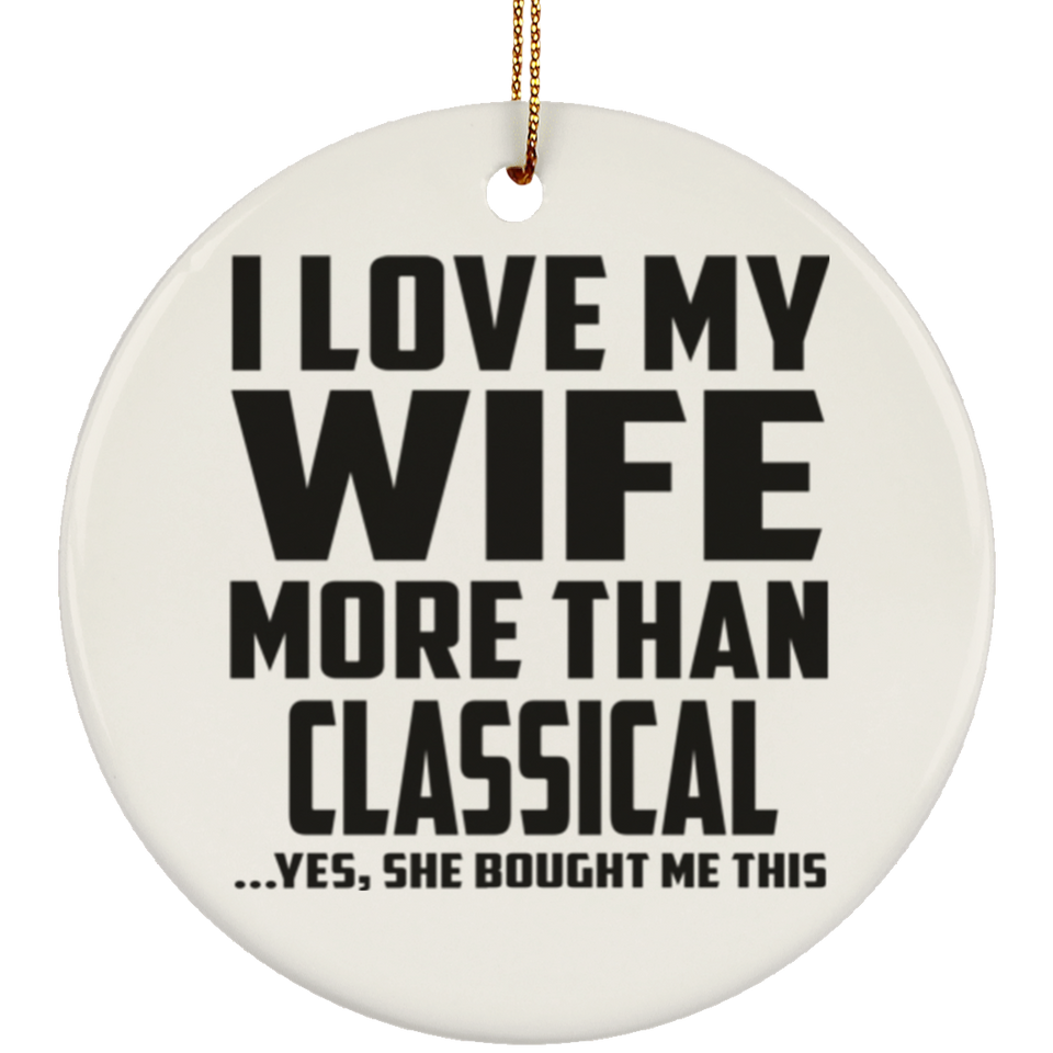 I Love My Wife More Than Classical - Circle Ornament