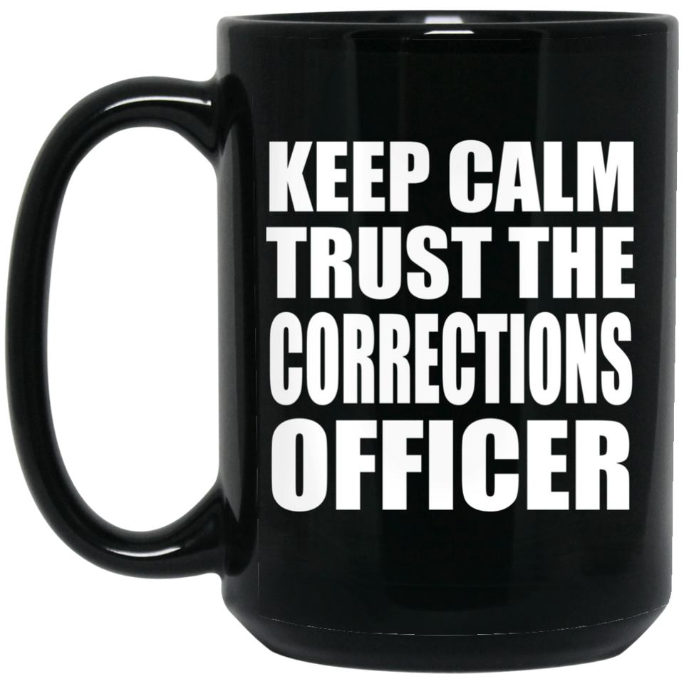 Keep Calm and Trust The Corrections Officer - 15oz Coffee Mug Black