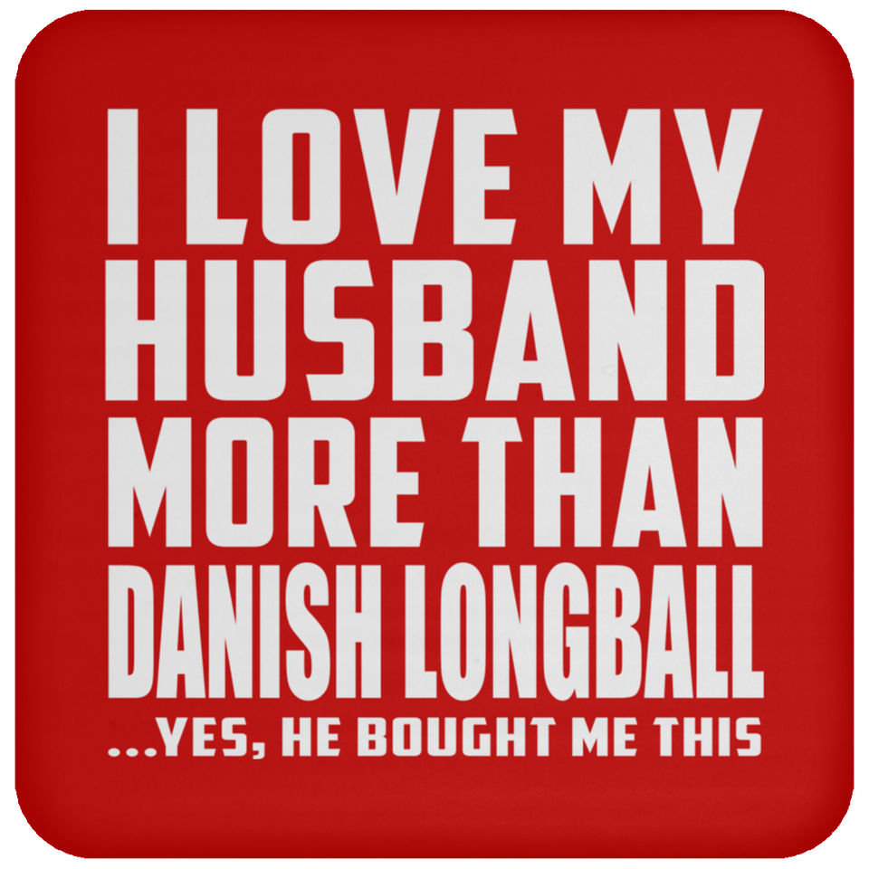 I Love My Husband More Than Danish Longball - Drink Coaster