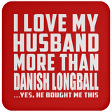 I Love My Husband More Than Danish Longball - Drink Coaster