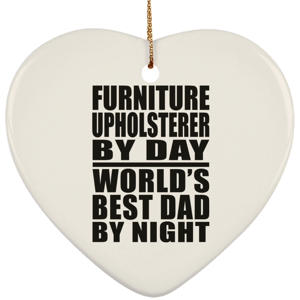 Furniture Upholsterer By Day World's Best Dad By Night - Heart Ornament