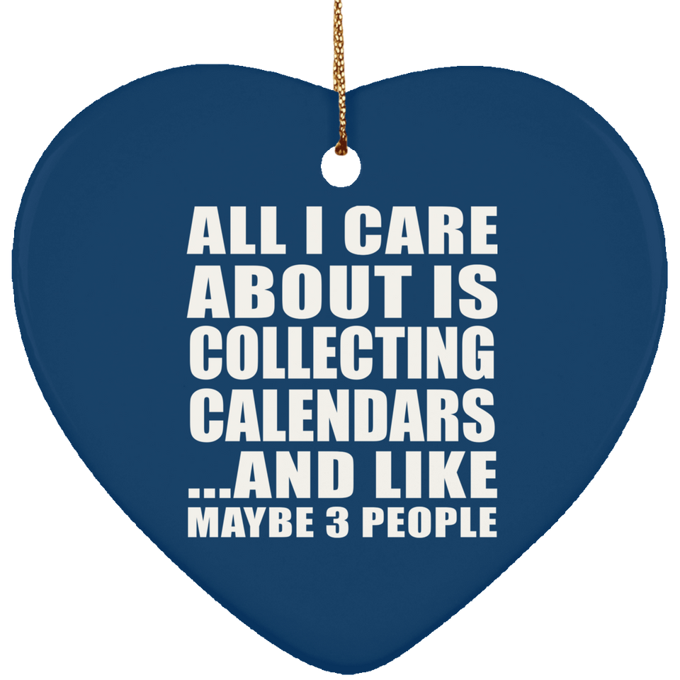 All I Care About Is Collecting Calendars - Heart Ornament