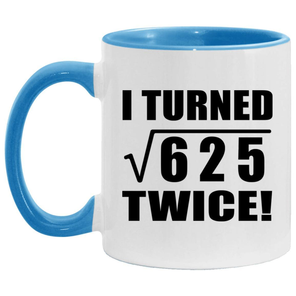 50th Birthday I Turned Square Root of 625 Twice - 11oz Accent Mug Blue