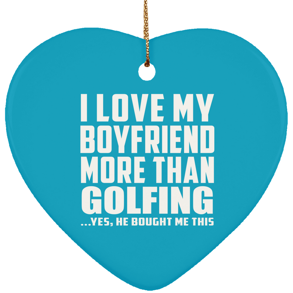 I Love My Boyfriend More Than Golfing - Heart Ornament