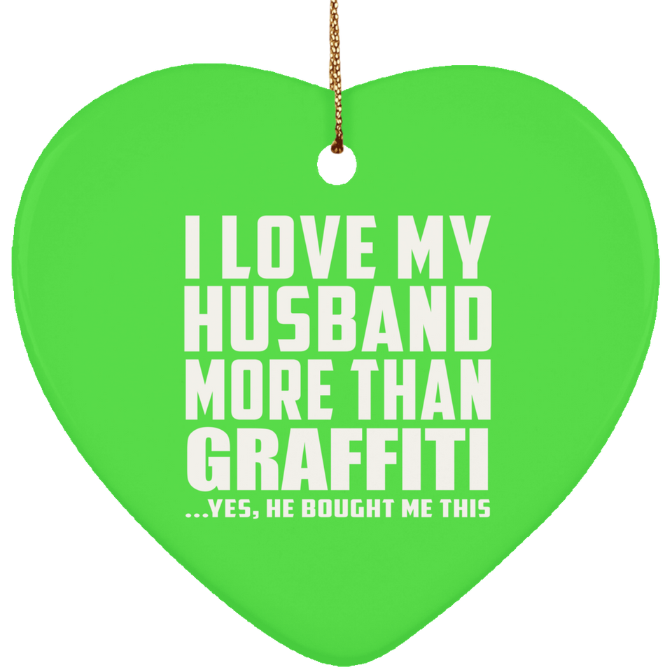 I Love My Husband More Than Graffiti - Heart Ornament