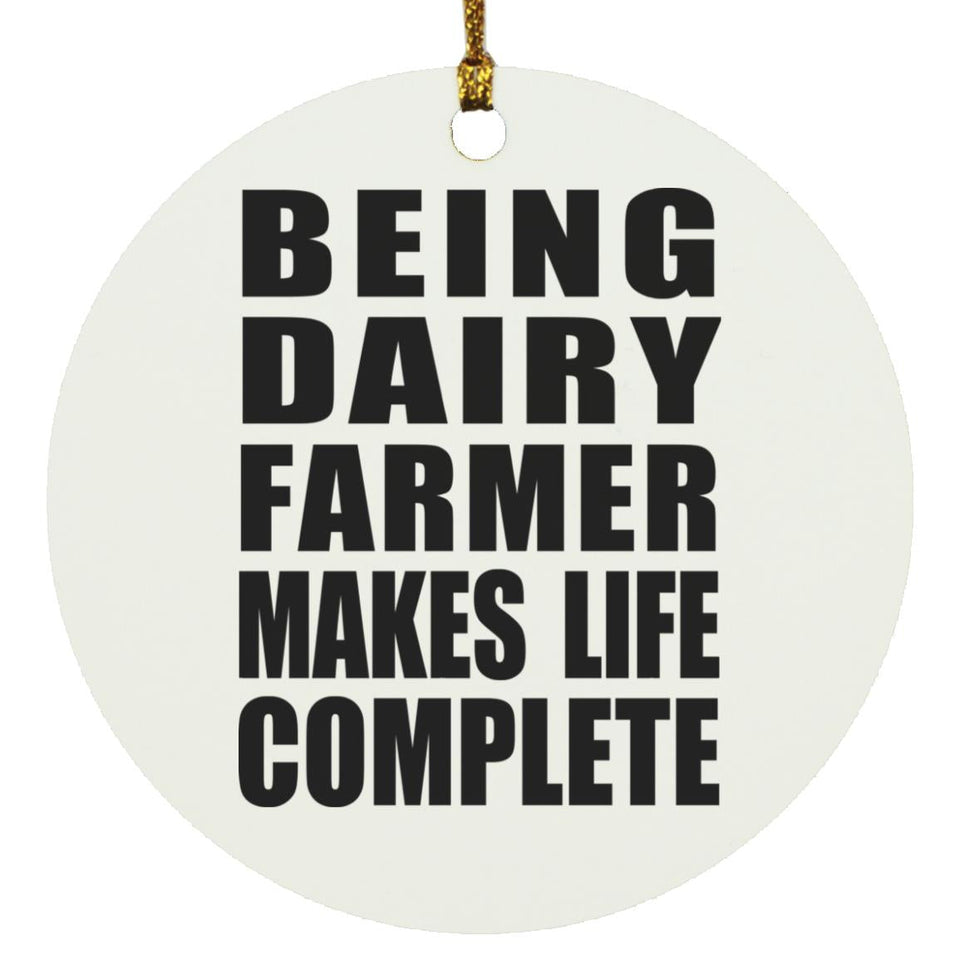 Being Dairy Farmer Makes Life Complete - Circle Ornament