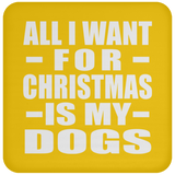 All I Want For Christmas Is My Dogs - Coaster