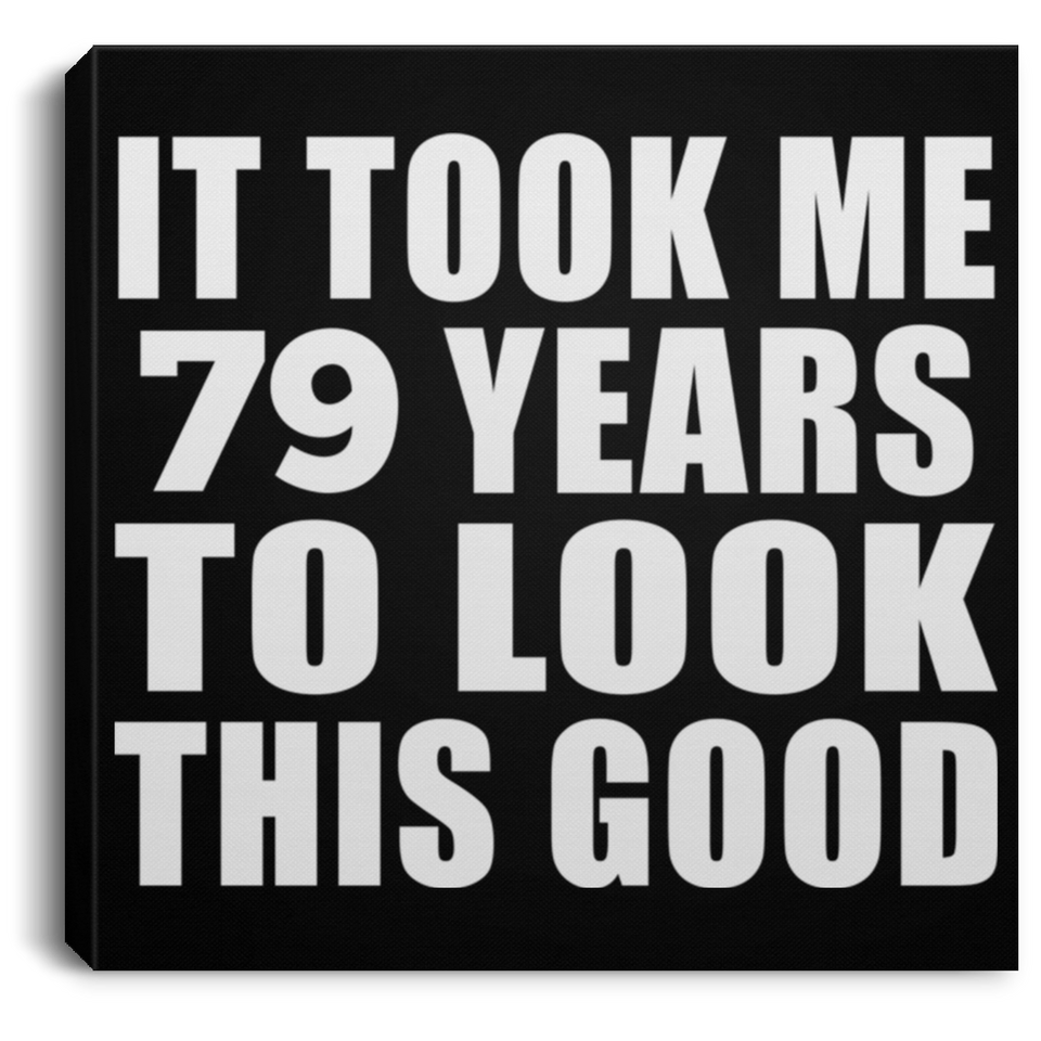 79th Birthday Took Me 79 Years To Look This Good - Canvas Square
