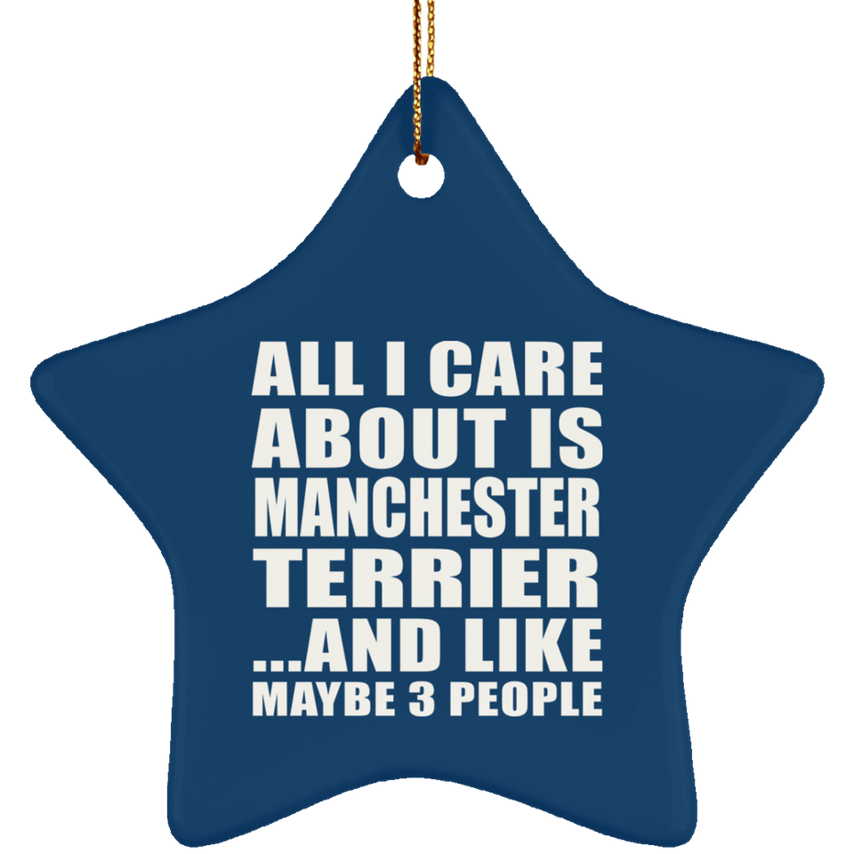 All I Care About Is Manchester Terrier - Star Ornament