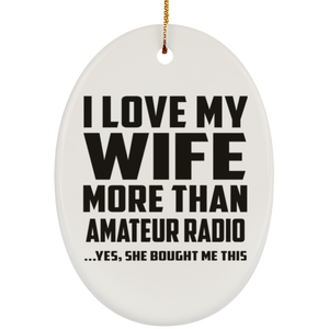 I Love My Wife More Than Amateur Radio - Oval Ornament
