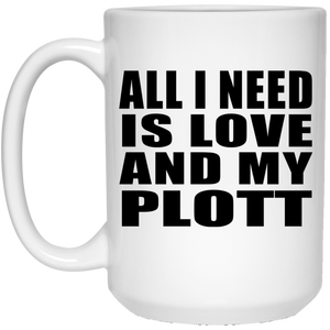 All I Need Is Love And My Plott - 15 Oz Coffee Mug