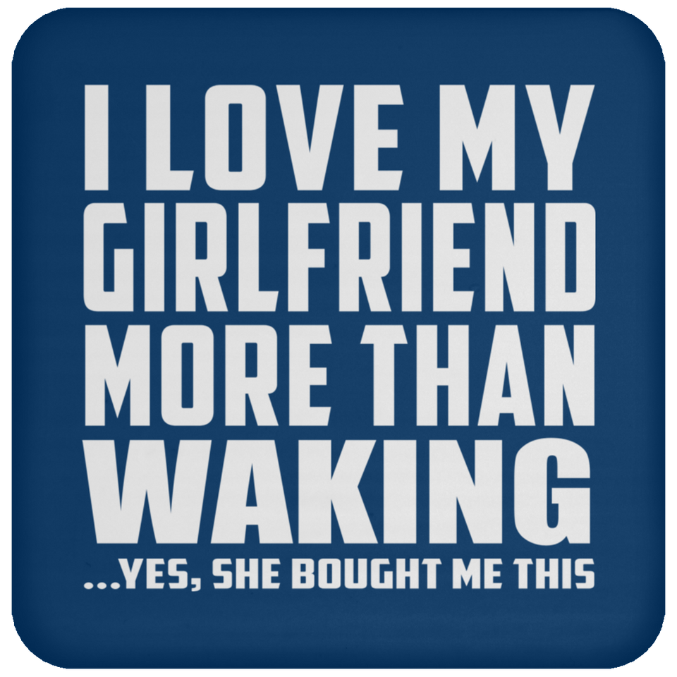 I Love My Girlfriend More Than Waking - Drink Coaster