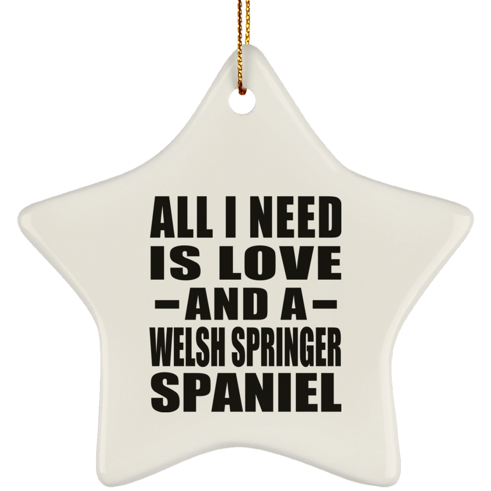 All I Need Is Love And A Welsh Springer Spaniel - Star Ornament