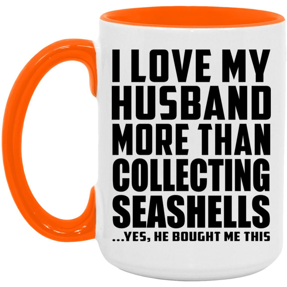 I Love My Husband More Than Collecting Seashells - 15oz Accent Mug Orange