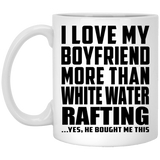 I Love My Boyfriend More Than White Water Rafting - 11 Oz Coffee Mug