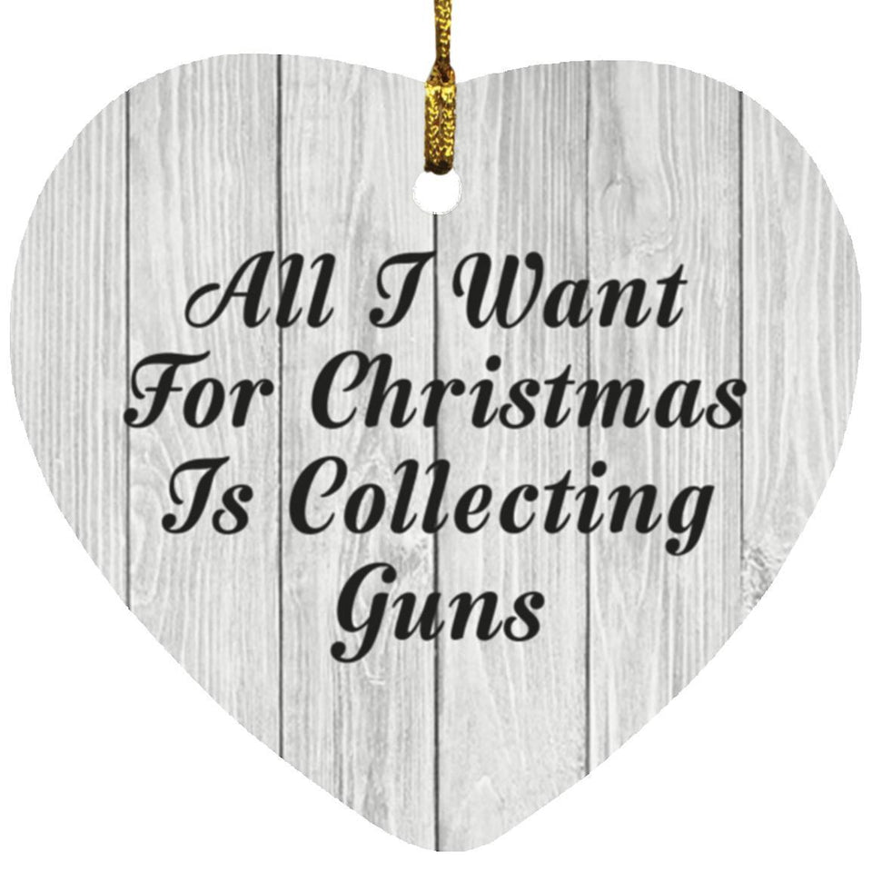 All I Want For Christmas Is Collecting Guns - Heart Ornament F
