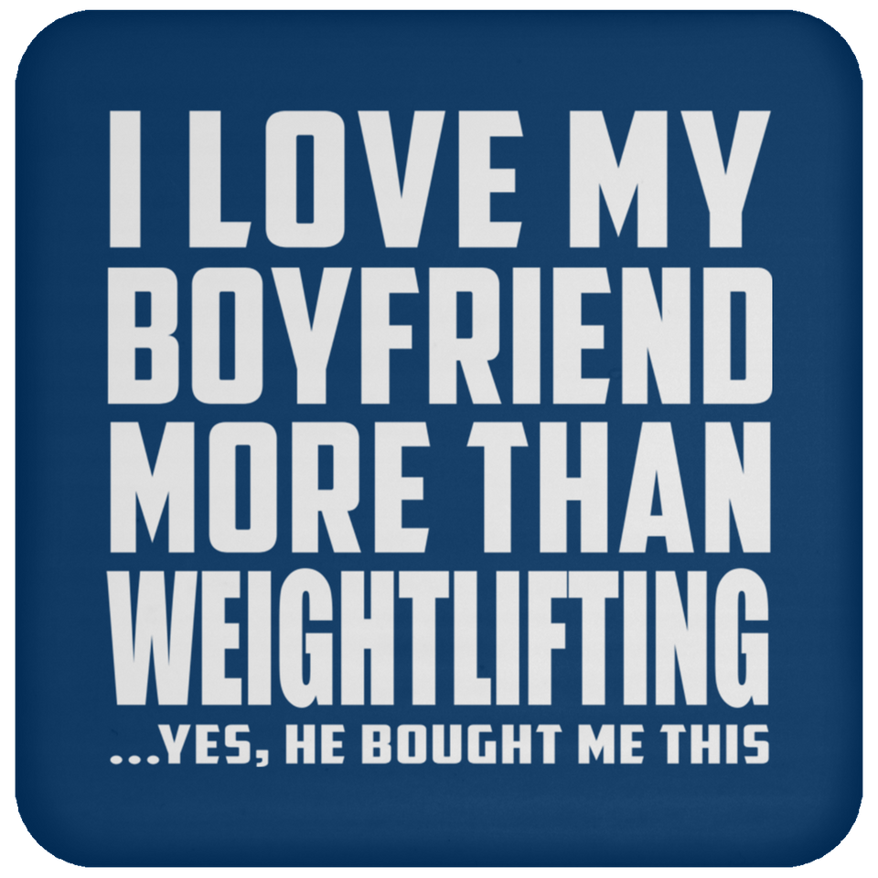 I Love My Boyfriend More Than Weightlifting - Drink Coaster
