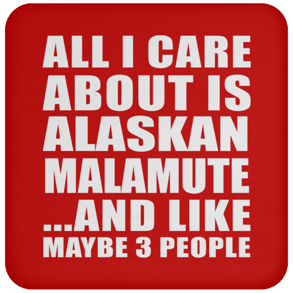 All I Care About Is Alaskan Malamute - Drink Coaster
