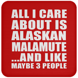 All I Care About Is Alaskan Malamute - Drink Coaster
