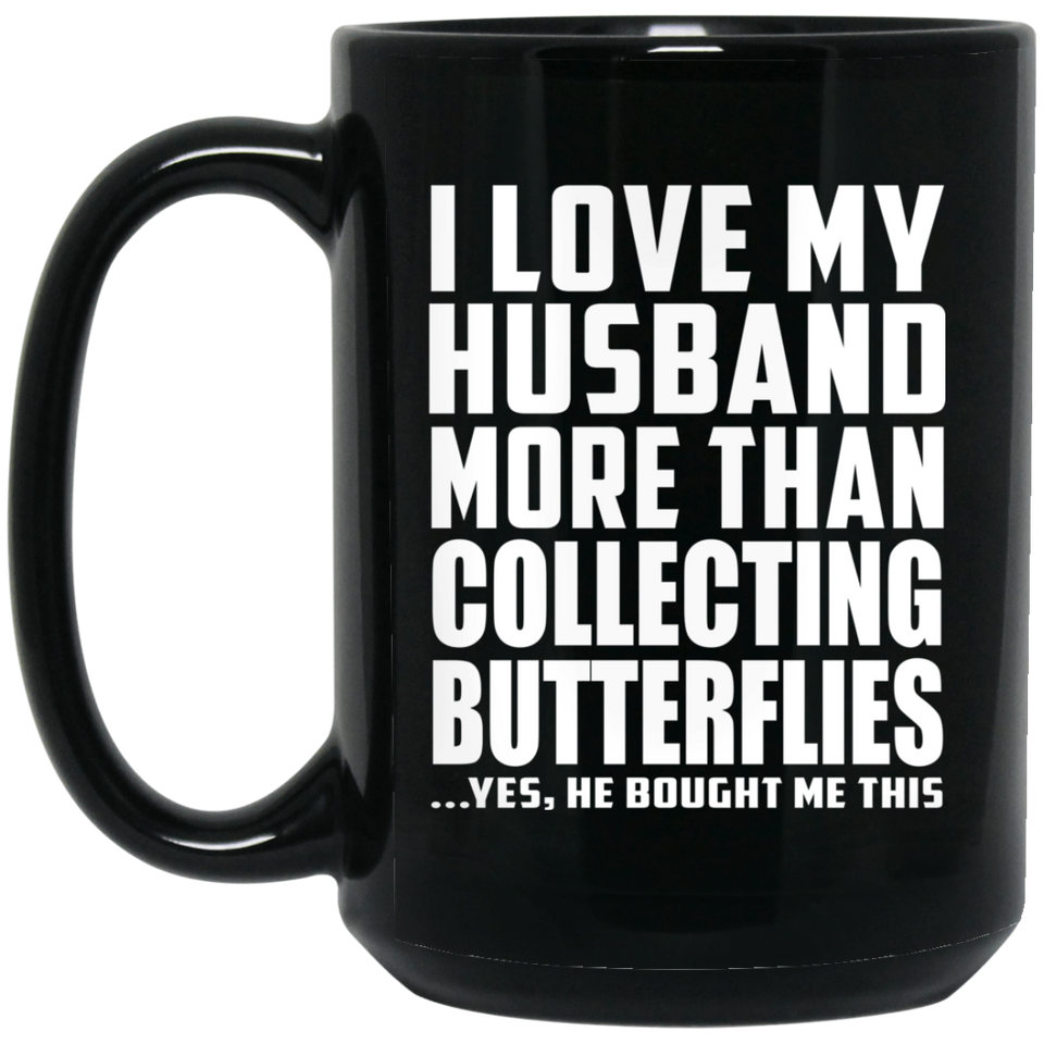 I Love My Husband More Than Collecting Butterflies - 15 Oz Coffee Mug Black