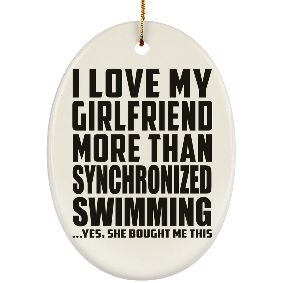 I Love My Girlfriend More Than Synchronized Swimming - Oval Ornament
