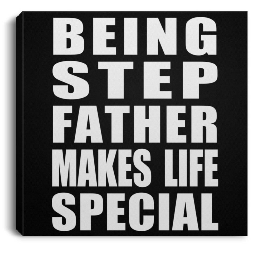Being Step Father Makes Life Special - Canvas Square