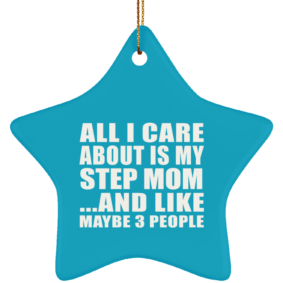 All I Care About Is My Step Mom - Star Ornament