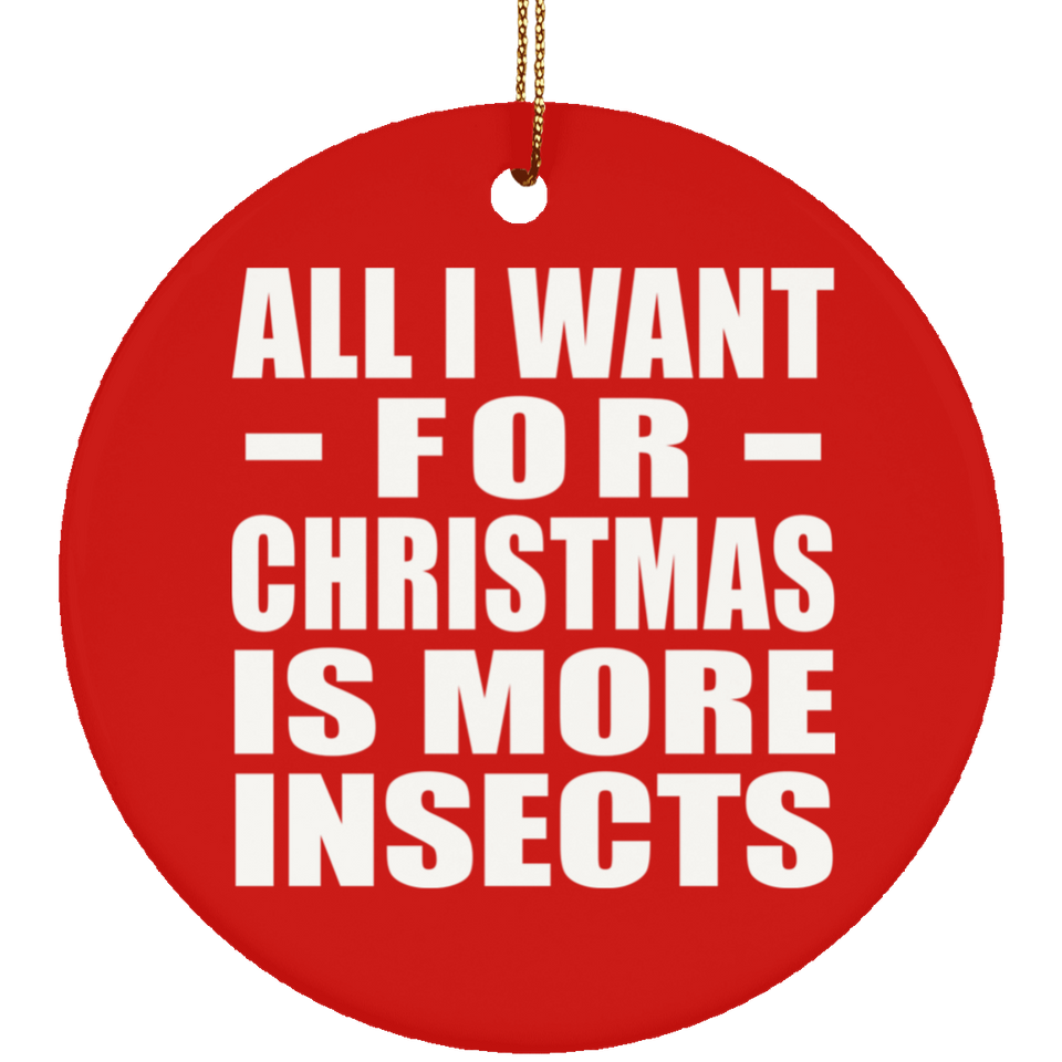 All I Want For Christmas Is More Insects - Circle Ornament