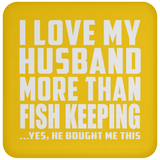 I Love My Husband More Than Fish Keeping - Drink Coaster