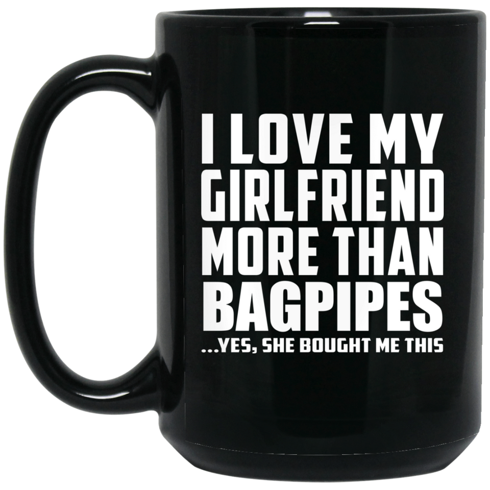 I Love My Girlfriend More Than Bagpipes - 15 Oz Coffee Mug Black