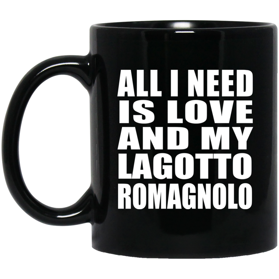 All I Need Is Love And My Lagotto Romagnolo - 11 Oz Coffee Mug Black