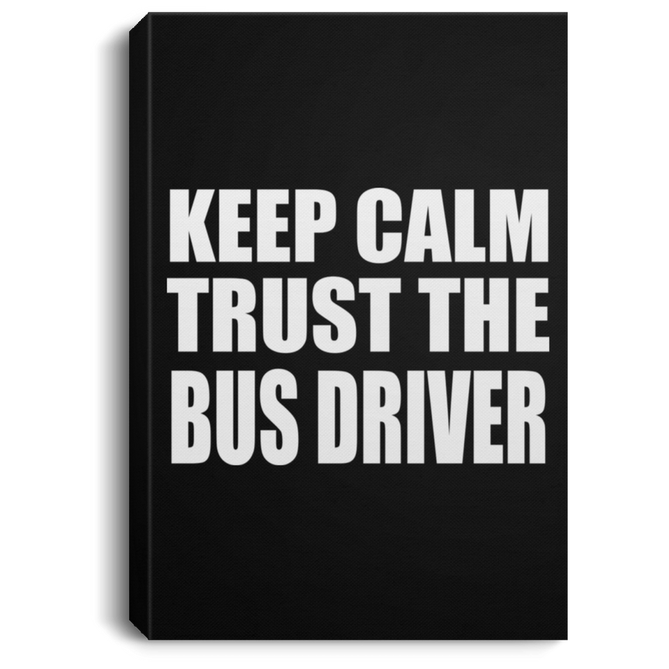 Keep Calm and Trust The Bus Driver - Canvas Portrait