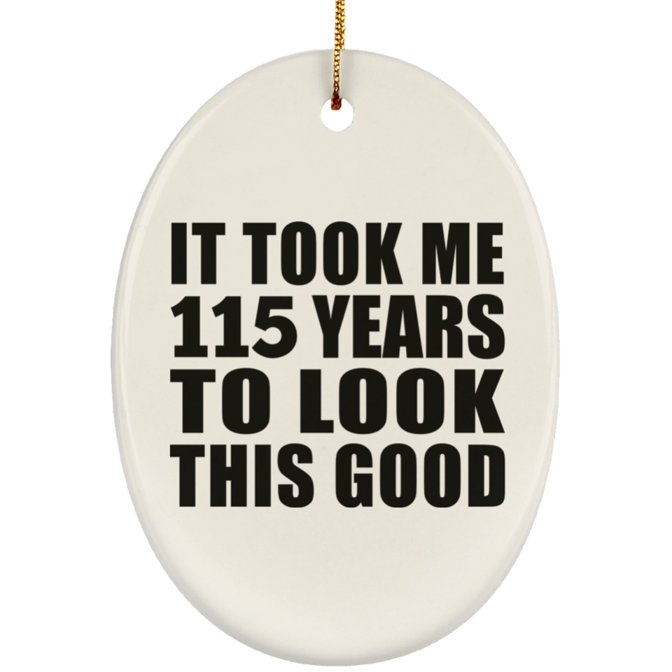 115th Birthday Took Me 115 Years To Look This Good - Oval Ornament