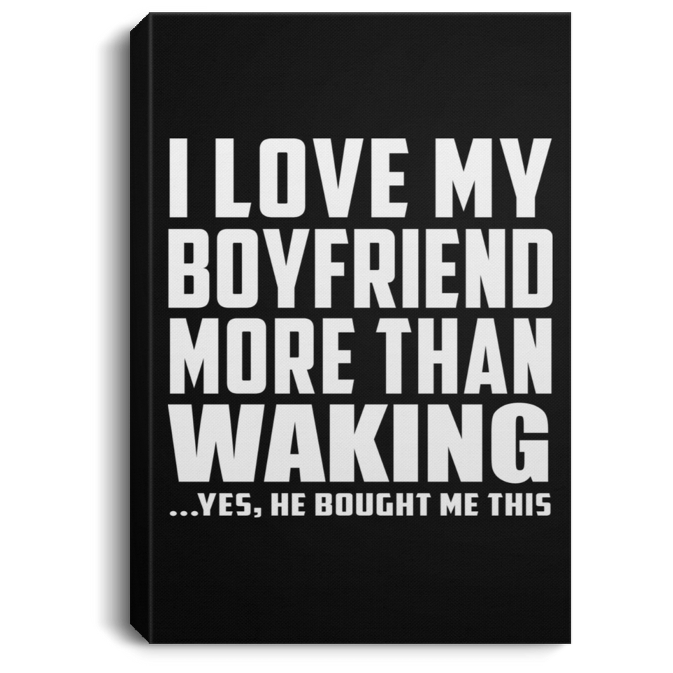 I Love My Boyfriend More Than Waking - Canvas Portrait