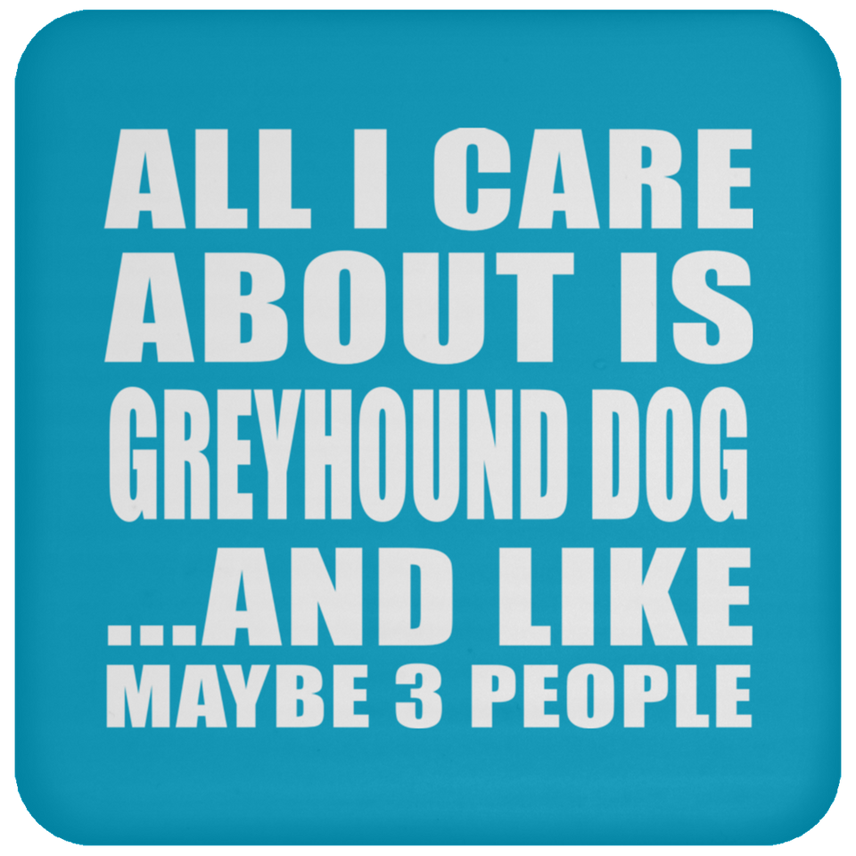 All I Care About Is Greyhound Dog - Drink Coaster
