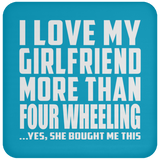 I Love My Girlfriend More Than Four Wheeling - Drink Coaster