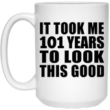 101st Birthday Took Me 101 Years To Look This Good - 15oz Coffee Mug