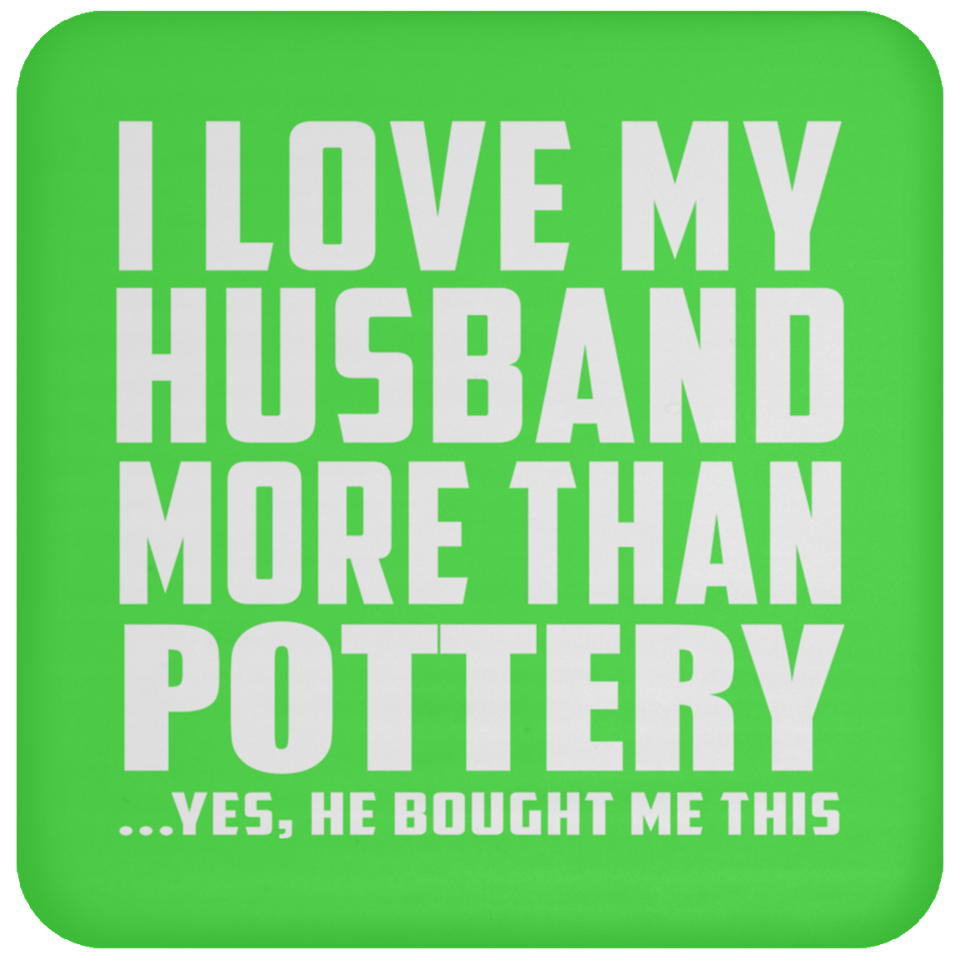 I Love My Husband More Than Pottery - Drink Coaster