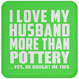 I Love My Husband More Than Pottery - Drink Coaster
