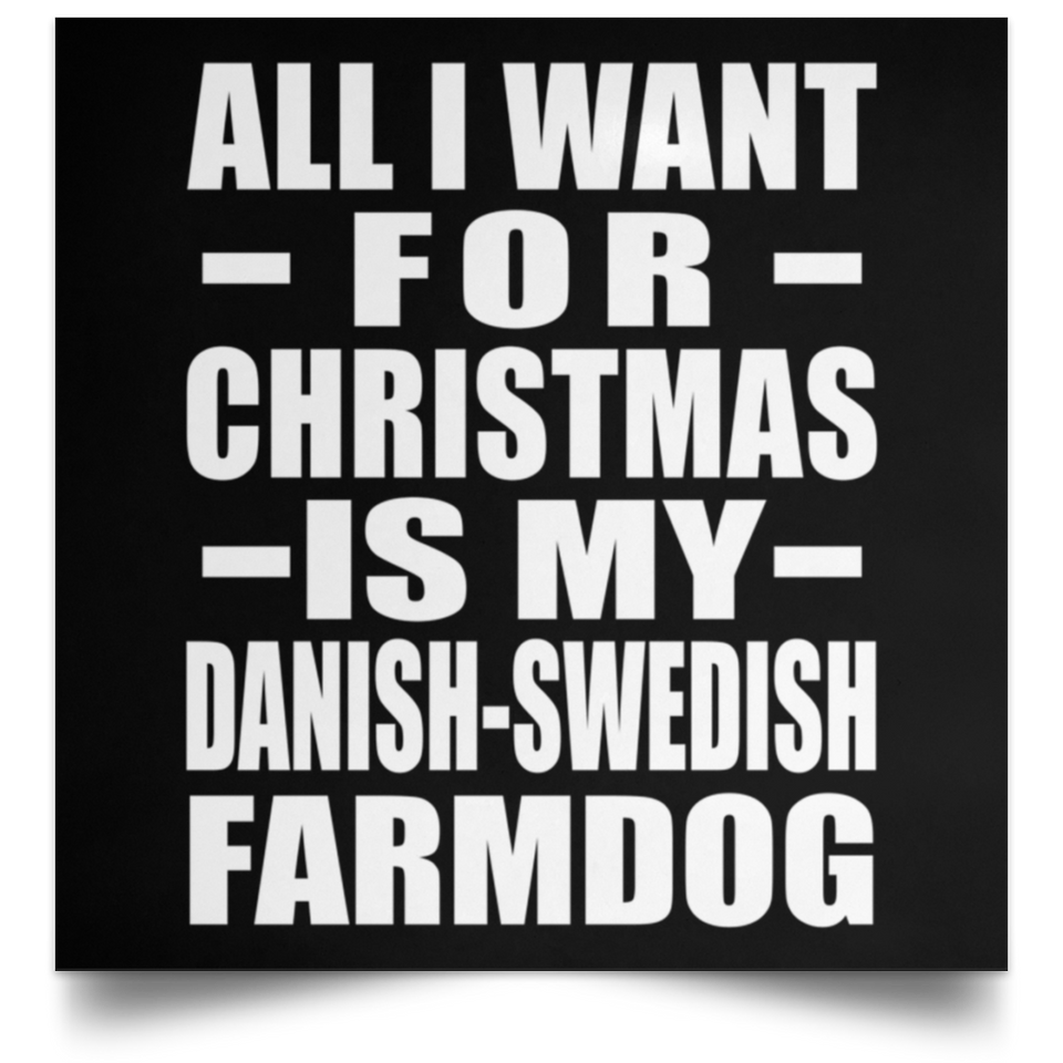 All I Want For Christmas Is My Danish-Swedish Farmdog - Poster Square