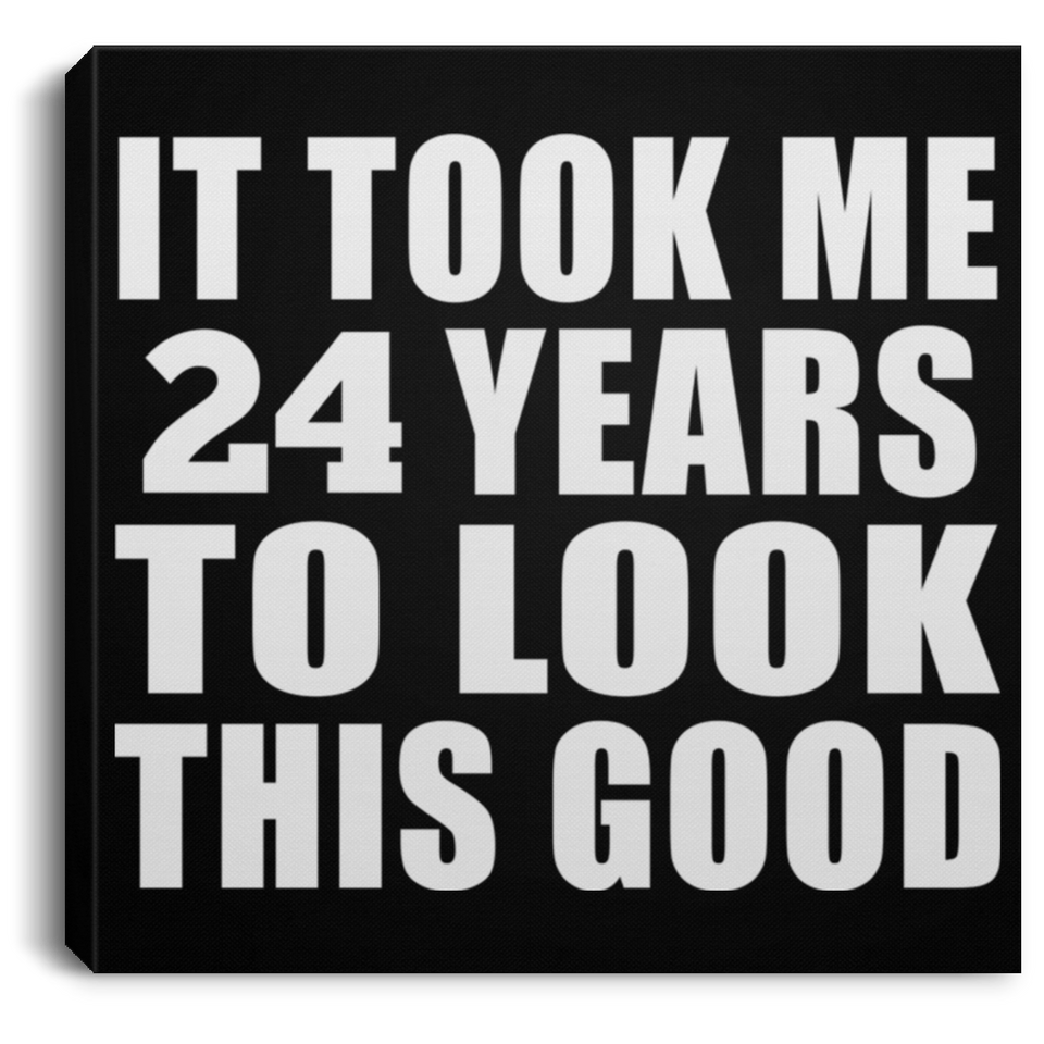 24th Birthday Took Me 24 Years To Look This Good - Canvas Square