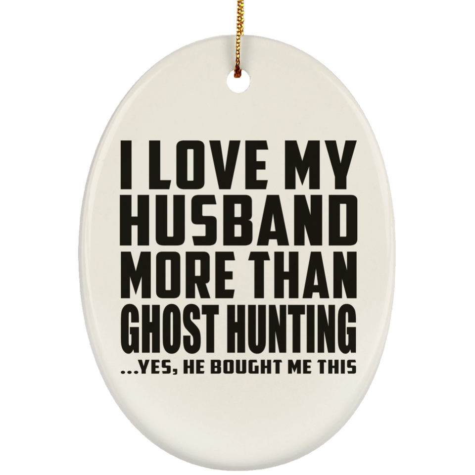 I Love My Husband More Than Ghost Hunting - Oval Ornament