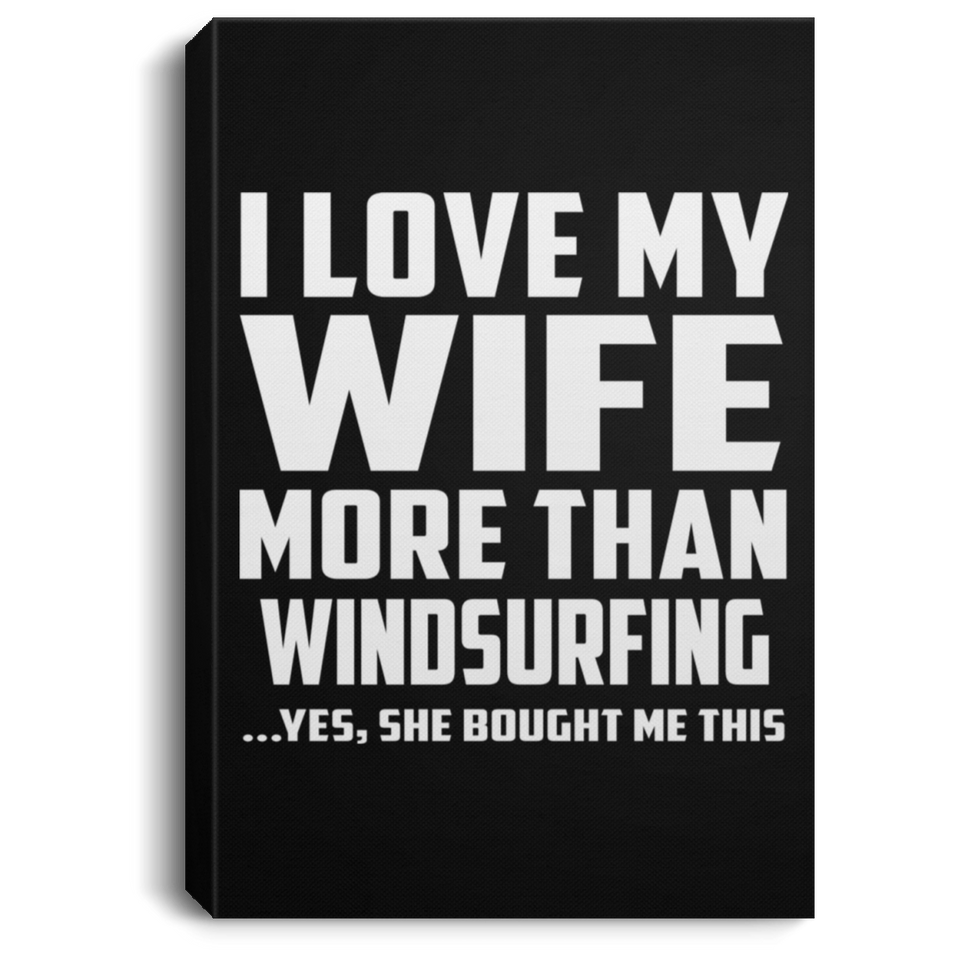 I Love My Wife More Than Windsurfing - Canvas Portrait