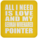 All I Need Is Love And My German Wirehaired Pointer - Drink Coaster