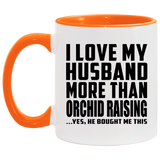I Love My Husband More Than Orchid Raising - 11oz Accent Mug Orange